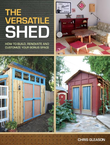 The Versatile Shed: How To Build, Renovate and Customize Your Bonus Space