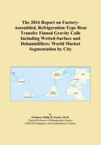 the 2016 report on factory-assembled, refrigeration-type heat transfer finned gravity coils including wetted-surface and dehumidifiers: world market segmentation by city