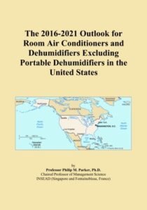 the 2016-2021 outlook for room air conditioners and dehumidifiers excluding portable dehumidifiers in the united states