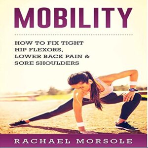 mobility: how to fix tight hip flexors, lower back pain & sore shoulders