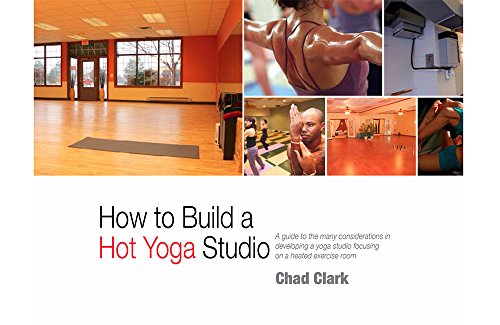 How to Build a “Chad Clark” Hot Yoga Studio: A guide to the many considerations in developing a yoga studio focusing on a heated exercise room.