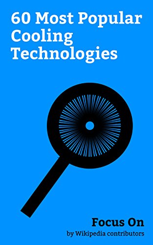 Focus On: 60 Most Popular Cooling Technologies: Air Conditioning, Refrigerator, Cryonics, Evaporative Cooler, Thermoelectric Cooling, Refrigeration, Pot-in-pot ... Refrigeration, Dehumidifier, etc.