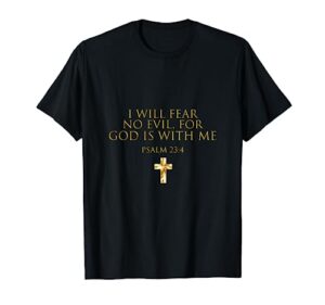 psalm 23:4 bible verse i will fear no evil god is with me t-shirt