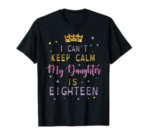 i can't keep calm my daughter is eighteen happy birthday t-shirt