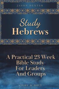study hebrews: a practical 23 week bible study for leaders and groups (study and obey)