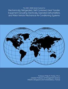 the 2021-2026 world outlook for mechanically refrigerated, self-contained heat transfer equipment excluding electrically operated dehumidifiers and motor vehicle mechanical air-conditioning systems