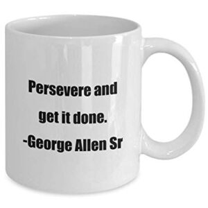 Coffee Mug - Persevere and get it done. -George Allen Sr - Great Gift For Your Friends And Colleagues!