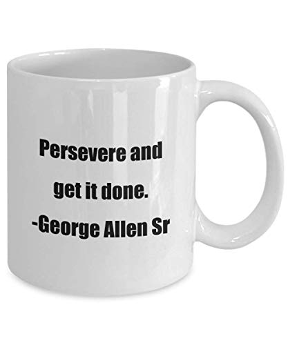 Coffee Mug - Persevere and get it done. -George Allen Sr - Great Gift For Your Friends And Colleagues!