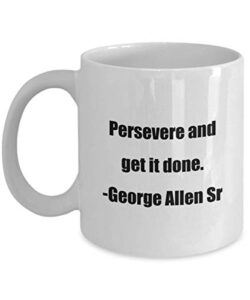 coffee mug - persevere and get it done. -george allen sr - great gift for your friends and colleagues!