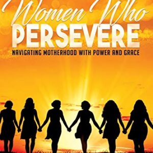 Women Who Persevere: Navigating Motherhood with Power and Grace