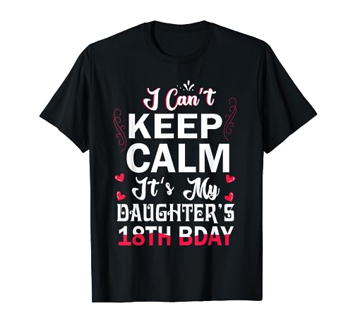 I Can't Keep Calm It's My Daughter's 18th Birthday Dad Mom T-Shirt