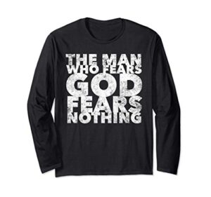 the man who fears god fears nothing - christian faith saying long sleeve t-shirt