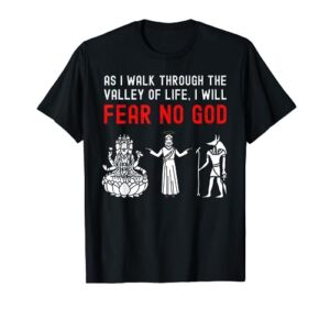 as i walk through the valley of life, i will fear no god t-shirt