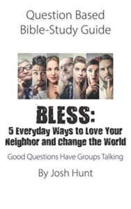 question based bible-study guide - bless: 5 everyday ways to love your neighbor and change the world: good questions have groups talking (good questions have groups have talking)