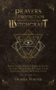 prayers and protection magick to destroy witchcraft: banish curses, negative energy & psychic attacks; break spells, evil soul ties & covenants; ... curses, negative energy &psychic attacks)