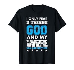 i only fear two things god and my wife t-shirt