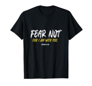fear not for i am with you verse from the bible isaiah 41:10 t-shirt