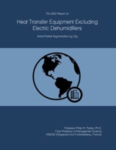 the 2022 report on heat transfer equipment excluding electric dehumidifiers: world market segmentation by city