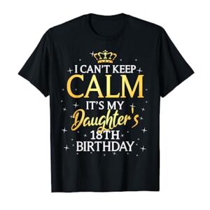 I Cant Keep Calm Its My Daughter 18th Birthday Party T-Shirt