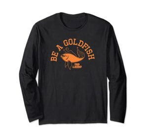 ted lasso be a goldfish collegiate long sleeve t-shirt