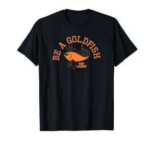 ted lasso be a goldfish collegiate short sleeve t-shirt