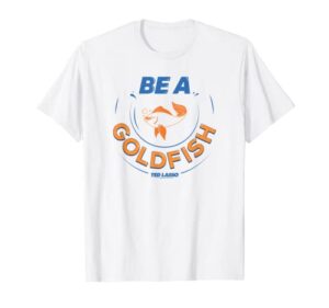 ted lasso be a goldfish circle t-shirt