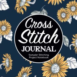 Cross Stitch Journal - Sampler Stitching Project Notebook: Tracker Log Book For Needlework Patterns & Graph Paper Planner For Stitchers ... Notes/DIY Needlecrafts Organizer Sketchbook