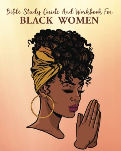 Bible Study Guide And Workbook For Black Women: An African American Workbook For Reading And Studying God’s Word With Guided Prompts - Your Personal Guide For Understanding Verses And Scripture