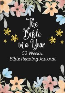 the bible in 52 weeks journal: the bible in a year, for women or young girl. bible reading plan. a guide to journaling scriptures. bible reading journal. 7"x10"