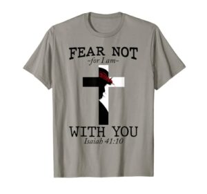 fear not for i am with you verse from the bible isaiah 41:10 t-shirt