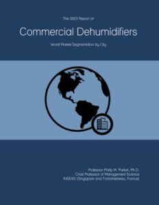 the 2023 report on commercial dehumidifiers: world market segmentation by city