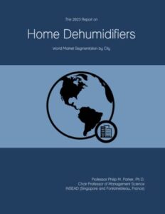 the 2023 report on home dehumidifiers: world market segmentation by city