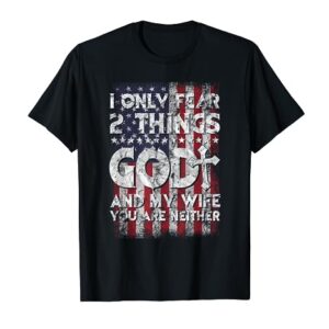 Man I Only Fear 2 Things God And My Wife American Flag T-Shirt