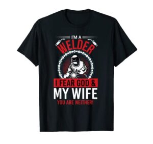 i'm welder i fear god ' my wife you are neither t-shirt