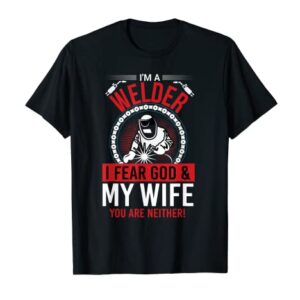 I'm Welder I Fear God ' My Wife You Are Neither T-Shirt