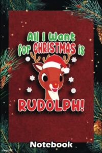 christmas notebook: all i want for christmas rudolph red nose reindeer kids gift, christmas gifts notebook with 6x9x120 collegeruled pages
