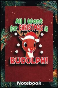 christmas notebook: all i want for christmas rudolph red nose reindeer kids gift christmas gifts notebook with 6x9x120 college ruled pages