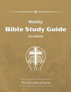 weekly bible study guide for adults: the miracles of jesus