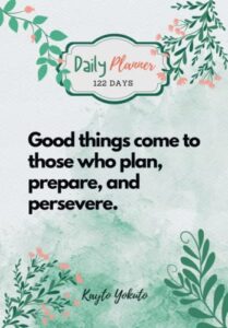 good things come to those who plan, prepare, and persevere.: the 122-day daily planner notebook will help you get organized & increase your ... more with daily goals & progress tracking