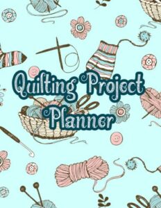 quilting planner: journal scrapbook notebook for quilters and sewers to organize and track their planned quilts fabric stash and quilt lovers