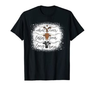 whatever lassos your longhorn country cow farm girls t-shirt
