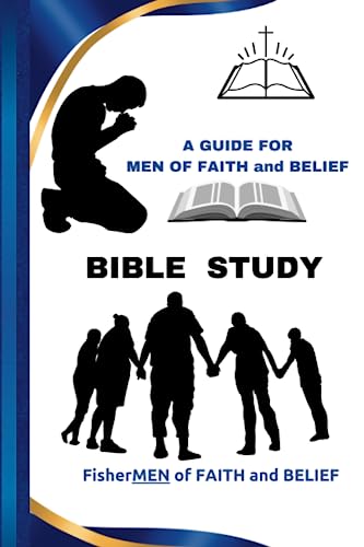 Bible Study: A Guide for Men of FAITH and BELIEF; Examine How They Impact Your Life Today: FisherMEN of FAITH and BELIEF; Gain a deeper understanding ... the Bible and their impact on the world today