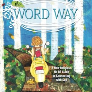 The Word Way: A Non-Religious No BS Guide to Connecting with God