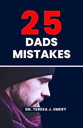 25 Dad’s Mistakes : An Ultimate Guide to Avoiding Errors Every Good Father Should Have As a Gift for His Son or Daughter