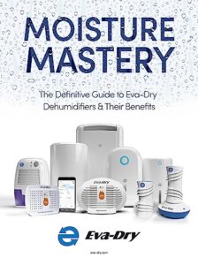 moisture mastery: the definitive guide to eva-dry dehumidifiers and their benefits