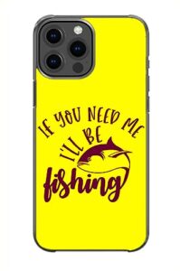 if you need me i'll be fishing sarcastic funny pattern art design anti-fall and shockproof gift iphone case (iphone 11 pro)