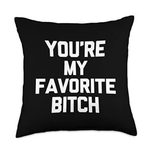 funny t-shirts for women & funny womens shirts you're my favorite bitch t-shirt funny saying sarcastic cute throw pillow, 18x18, multicolor