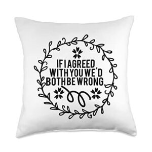 if i agreed with you we'd both be wrong funny right throw pillow, 18x18, multicolor