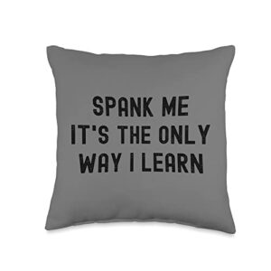 Funny BDSM Spank Me Only Way I'll Learn Kinky Submissive Throw Pillow, 16x16, Multicolor