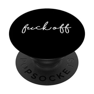 fuck off - cute funny handwritten rude sarcastic sayings popsockets popgrip: swappable grip for phones & tablets